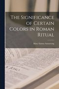 Significance of Certain Colors in Roman Ritual [microform]