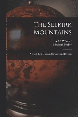 Elizabeth 1856-1944 Parker, A. O. (Arthur Oliver) Wheeler - Selkirk Mountains [microform], Häftad. Tillgänglighet: Lägg i varukorg