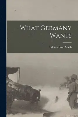 Edmund Von 1870-1927 Mach - What Germany Wants [microform], Häftad. Tillgänglighet: Lägg i varukorg
