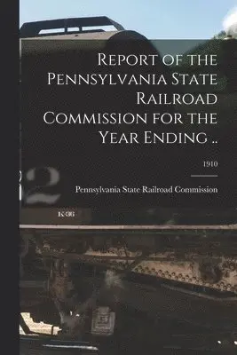 Report of the Pennsylvania State Railroad Commission for the Year Ending ..; 1910