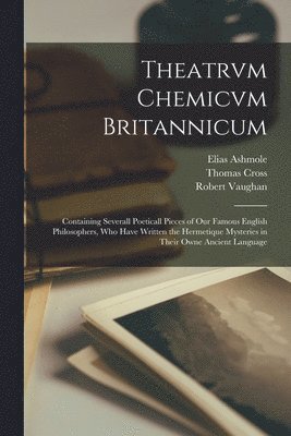 Elias 1617-1692 Ashmole, Thomas Fl Cross, Robert th Cent Vaughan - Theatrvm Chemicvm Britannicum, Häftad