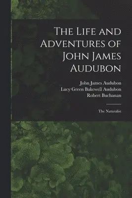 John James 1785-1851 Audubon, Robert 1841-1901 Buchanan, Lucy Green Bakewell Audubon - Life and Adventures of John James Audubon [microform], Häftad. Tillgänglighet: Lägg i varukorg