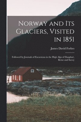 James David 1809-1868 Forbes - Norway and Its Glaciers, Visited in 1851, Häftad