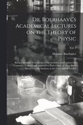 Dr. Boerhaave's Academical Lectures On The Theory Of Physic