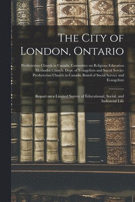 Presbyterian Church in Canada Commit, Methodist Church (Canada) Dept of E, Presbyterian Church in Canada Board of - City of London, Ontario [microform], Häftad