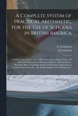Complete System of Practical Arithmetic, for the Use of Schools in British America [microform]