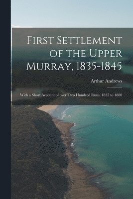 First Settlement of the Upper Murray, 1835-1845
