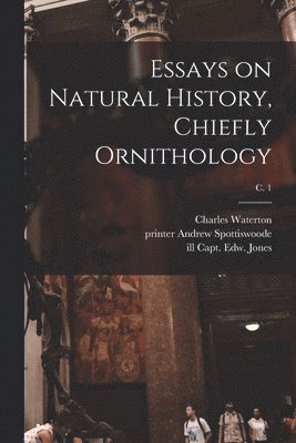 Charles 1782-1865 Waterton, Andrew Printer Spottiswoode, Edw Capt Jones - Essays on Natural History, Chiefly Ornithology; c. 1, Häftad