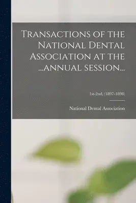 National Dental Association (1897-1922) - Transactions of the National Dental Association at the ...annual Session...; 1st-2nd, (1897-1898), Häftad. Tillgänglighet: Lägg i varukorg