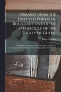 Remarks Upon the Disputed Points of Boundary Under the Fifth Article of the Treaty of Ghent [microform]