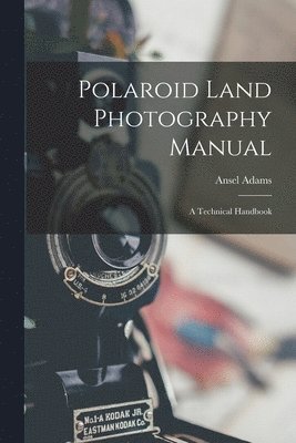 Ansel 1902-1984 Adams - Polaroid Land Photography Manual; a Technical Handbook, Häftad