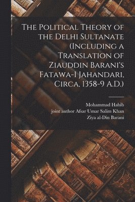 Mohammad Habib - The Political Theory of the Delhi Sultanate (including a Translation of Ziauddin Barani's Fatawa-i Jahandari, Circa, 1358-9 A.D.), Häftad