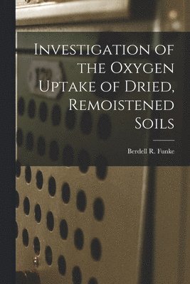 Berdell R. Funke - Investigation of the Oxygen Uptake of Dried, Remoistened Soils, Häftad