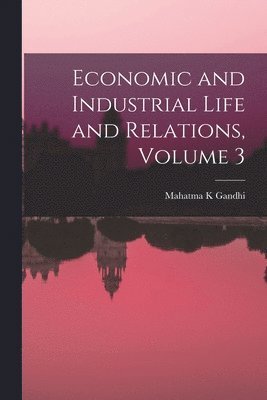 Mahatma K. Gandhi - Economic and Industrial Life and Relations, Volume 3, Häftad