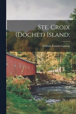 William Francis 1864-1941 Ganong - Ste. Croix (Dochet) Island;, Häftad