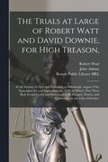 Trials at Large of Robert Watt and David Downie, for High Treason,