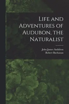 John James 1785-1851 Audubon, Robert 1841-1901 Buchanan - Life and Adventures of Audubon, the Naturalist [microform], Häftad. Tillgänglighet: Lägg i varukorg