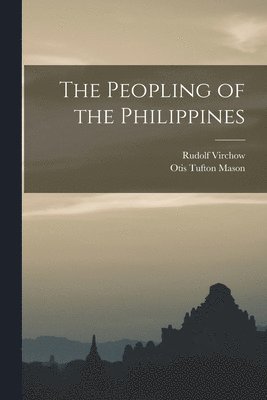 Rudolf 1821-1902 Virchow, Otis Tufton 1838-1908 Mason - Peopling of the Philippines, Häftad. Tillgänglighet: Lägg i varukorg