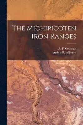 A. P. (Arthur Philemon) Coleman, Arthur B. (Arthur Brown) . Willmott - Michipicoten Iron Ranges [microform], Häftad. Tillgänglighet: Lägg i varukorg