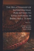 The Relationship of Interpersonal Perception to Effectiveness in Basketball Teams; report No. 3