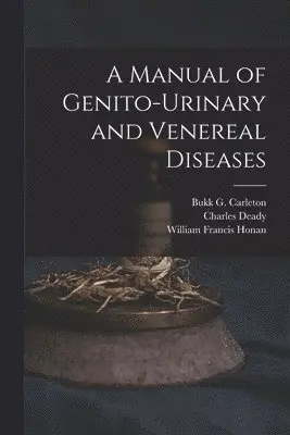 Charles Deady, William Francis Honan, Bukk G. Carleton - Manual of Genito-urinary and Venereal Diseases, Häftad. Tillgänglighet: Lägg i varukorg