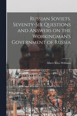 Albert Rhys 1883-1962 Williams - Russian Soviets. Seventy-six Questions and Answers on the Workingman's Government of Russia, Häftad