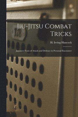 H. Irving (Harrie Irving) . Hancock - Jiu-jitsu Combat Tricks, Häftad. Tillgänglighet: Lägg i varukorg