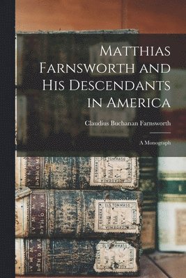 Claudius Buchanan 1815-1897 Farnsworth - Matthias Farnsworth and His Descendants in America, Häftad