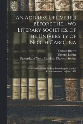 Bedford 1795-1870 Brown, Thomas B. Loring, University of North Carolina (1793-19 - Address Delivered Before the Two Literary Societies, of the University of North Carolina, Häftad. Tillgänglighet: Lägg i varukorg