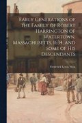 Early Generations of the Family of Robert Harrington of Watertown, Massachusetts, 1634, and Some of His Descendants