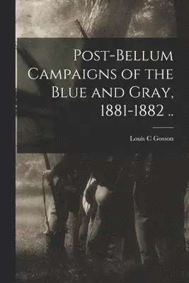 Louis C Gosson - Post-bellum Campaigns of the Blue and Gray, 1881-1882 .., Häftad. Tillgänglighet: Lägg i varukorg