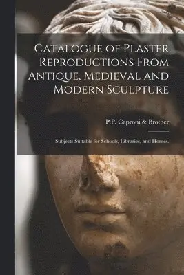 P P Caproni & Brother - Catalogue of Plaster Reproductions From Antique, Medieval and Modern Sculpture, Häftad. Tillgänglighet: Lägg i varukorg