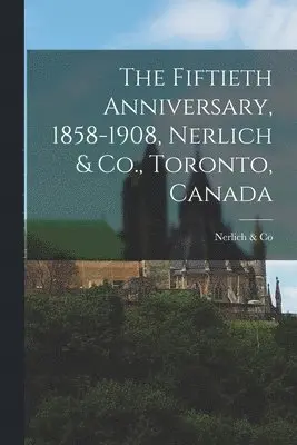 Nerlich & Co - Fiftieth Anniversary, 1858-1908, Nerlich & Co., Toronto, Canada [microform], Häftad. Tillgänglighet: Lägg i varukorg