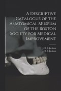 Descriptive Catalogue of the Anatomical Museum of the Boston Society for Medical Improvement