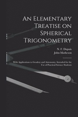 John 1873-1944 Matheson, N. F. (Nathan Fellowes) Dupuis - Elementary Treatise on Spherical Trigonometry [microform], Häftad. Tillgänglighet: Tillfälligt slut