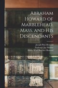 Abraham Howard of Marblehead, Mass. and His Descendants