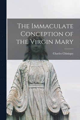 Charles 1809-1899 Chiniquy - Immaculate Conception of the Virgin Mary [microform], Häftad