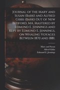 Journal of the Mary and Susan (Bark) and Alfred Gibbs (Bark) out of New Bedford, MA, Mastered by Edmund E. Jennings and Kept by Edmund E. Jennings, on Whaling Voyages Between 1870 and 1881.