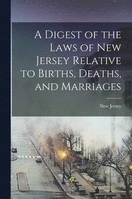 New Jersey - Digest of the Laws of New Jersey Relative to Births, Deaths, and Marriages, Häftad. Tillgänglighet: Lägg i varukorg