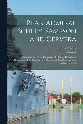 Rear-Admiral Schley, Sampson and Cervera;