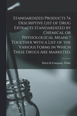 Davis &. Company Parke - Standardized Products ?a Descriptive List of Drug Extracts Standardized by Chemical or Physiological Means ? Together With a List of the Various Forms in Which These Drugs Are Marketed., Häftad. Tillgänglighet: Lägg i varukorg