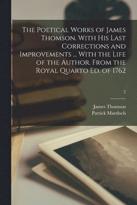James 1700-1748 Thomson, Patrick D. Murdoch - Poetical Works of James Thomson. With His Last Corrections and Improvements ... With the Life of the Author. From the Royal Quarto Ed. of 1762; 2, Häftad. Tillgänglighet: Lägg i varukorg