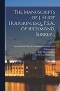 Manuscripts of J. Eliot Hodgkin, Esq., F.S.A., of Richmond, Surrey ..