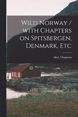 Abel () Chapman - Wild Norway / With Chapters on Spitsbergen, Denmark, Etc, Häftad. Tillgänglighet: Lägg i varukorg