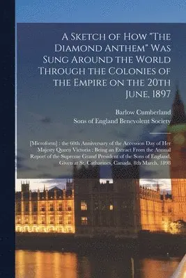 Barlow 1846-1913 Cumberland, Sons of England Benevolent Society - Sketch of How "The Diamond Anthem" Was Sung Around the World Through the Colonies of the Empire on the 20th June, 1897, Häftad. Tillgänglighet: Lägg i varukorg