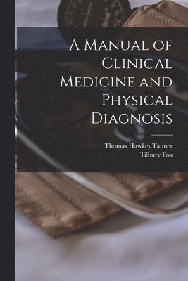 Thomas Hawkes 1824-1871 Tanner, Tilbury 1836-1879 Fox - Manual of Clinical Medicine and Physical Diagnosis [electronic Resource], Häftad. Tillgänglighet: Lägg i varukorg