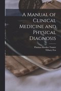 A Manual of Clinical Medicine and Physical Diagnosis [electronic Resource]