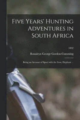 Five Years' Hunting Adventures in South Africa