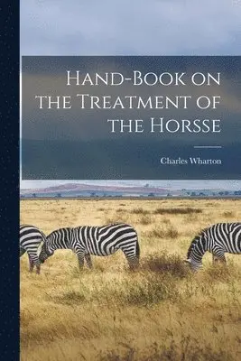 Charles Wharton - Hand-book on the Treatment of the Horsse, Häftad. Tillgänglighet: Lägg i varukorg