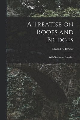 Edward A. (Edward Albert) Bowser - Treatise on Roofs and Bridges, Häftad. Tillgänglighet: Lägg i varukorg